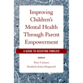 Improving Children's Mental Health Through Parent Empowerment: A Guide to Assisting Families - Paperback