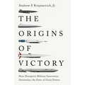 The Origins of Victory: How Disruptive Military Innovation Determines the Fates of Great Powers - Hardcover