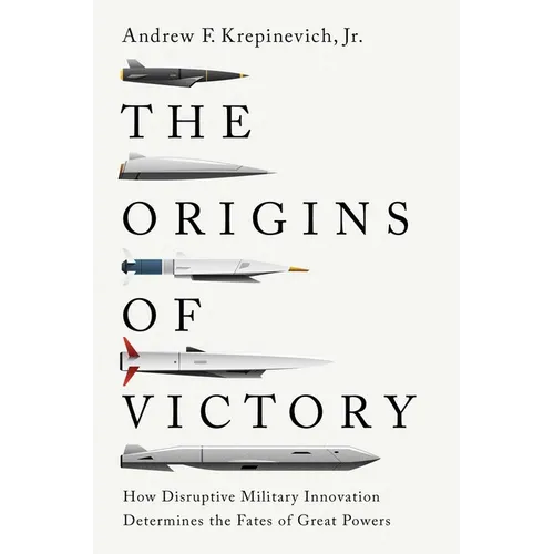 The Origins of Victory: How Disruptive Military Innovation Determines the Fates of Great Powers - Hardcover