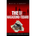 The Magaddino-Todaro Mafia Crime Family: The Complete History of the Buffalo Criminal Organization - Hardcover