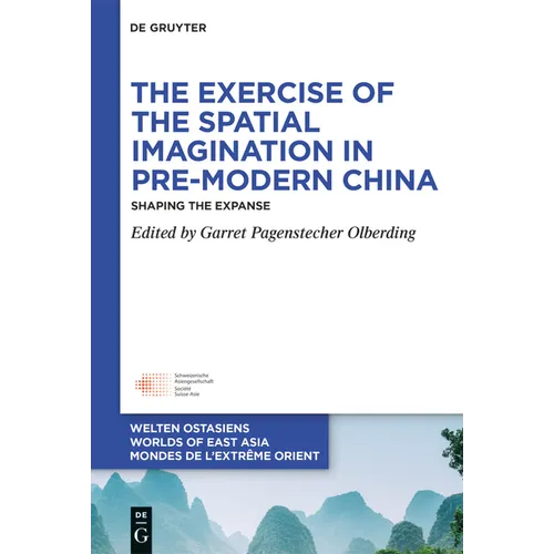 The Exercise of the Spatial Imagination in Pre-Modern China: Shaping the Expanse - Hardcover