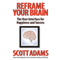 Reframe Your Brain: The User Interface for Happiness and Success - Hardcover