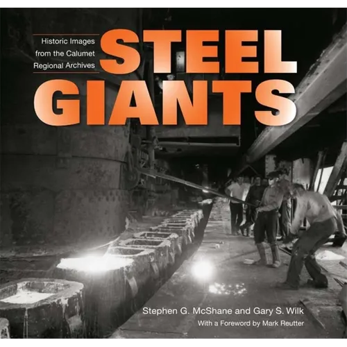 Steel Giants: Historic Images from the Calumet Regional Archives - Hardcover
