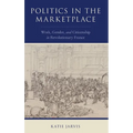 Politics in the Marketplace: Work, Gender, and Citizenship in Revolutionary France - Hardcover