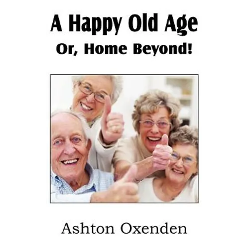 A Happy Old Age Or, Home Beyond! - Paperback