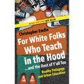 For White Folks Who Teach in the Hood... and the Rest of Y'all Too: Reality Pedagogy and Urban Education - Paperback