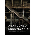 Abandoned Pennsylvania: Industry and Endings - Paperback