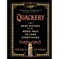 Quackery: A Brief History of the Worst Ways to Cure Everything - Hardcover