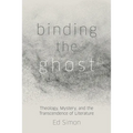 Binding the Ghost: Theology, Mystery, and the Transcendence of Literature - Hardcover