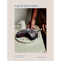A Good Day to Bake: Simple Baking Recipes for Every Mood - Hardcover