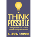 Think Possible: The Light and Dark Side of Never Running Out of Ideas - Paperback