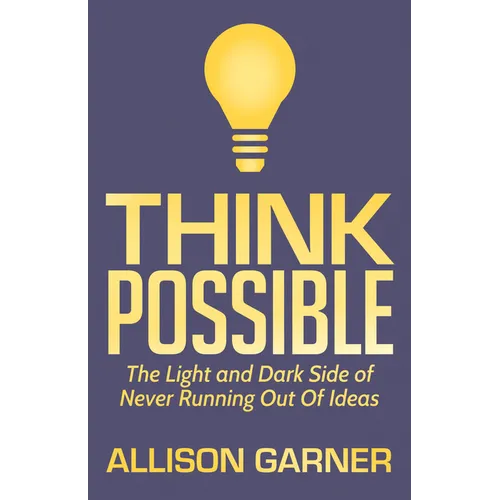 Think Possible: The Light and Dark Side of Never Running Out of Ideas - Paperback