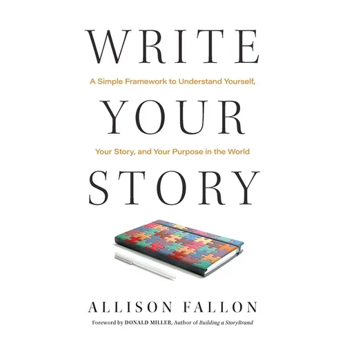 Write Your Story: A Simple Framework to Understand Yourself, Your Story, and Your Purpose in the World - Hardcover
