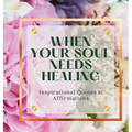When Your Soul Needs Healing: Inspirational Quotes & Affirmations - Hardcover