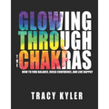 Glowing through the Chakras: How to Find Balance, Build Confidence, and Live Happily - Paperback