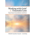 Working with Grief and Traumatic Loss: Theory, Practice, Personal Reflection, and Self-Care - Paperback
