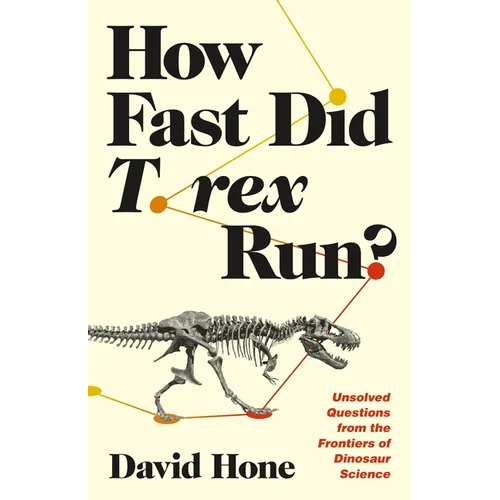 How Fast Did T. Rex Run?: Unsolved Questions from the Frontiers of Dinosaur Science - Hardcover