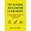 The Revenue Acceleration Framework: A Proven Roadmap to Transform and Dynamically Grow Your Business - Hardcover