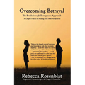 Overcoming Betrayal: The Breakthrough Therapeutic Approach - A Couple's Guide to Healing from Both Perspectives - Paperback