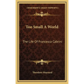 Too Small A World: The Life Of Francesca Cabrini - Hardcover