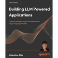 Building LLM Powered Applications: Create intelligent apps and agents with large language models - Paperback