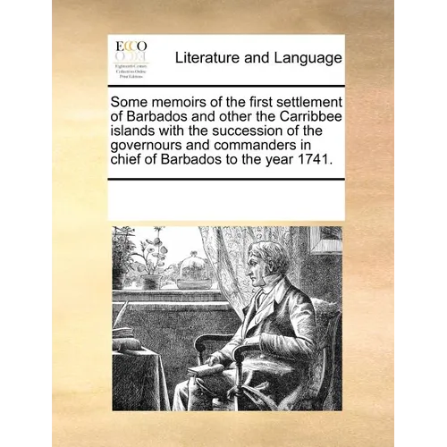 Some memoirs of the first settlement of Barbados and other the Carribbee islands with the succession of the governours and commanders in chief of Barb - Paperback