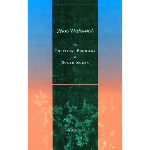 Han Unbound: The Political Economy of South Korea - Hardcover