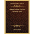The Book of Black Magic and Ceremonial Magic - Hardcover