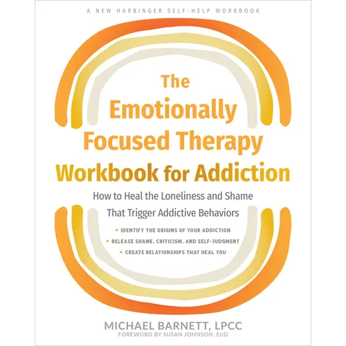 The Emotionally Focused Therapy Workbook for Addiction: How to Heal the Loneliness and Shame That Trigger Addictive Behaviors - Paperback