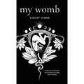 My Womb, A collection of 108 poems of unearthing, unraveling and re-birthing - Hardcover