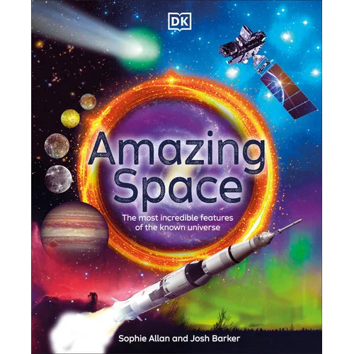 Amazing Space: The Most Incredible Features of the Known Universe - Hardcover