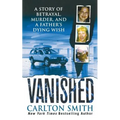 Vanished: A Story of Betrayal, Murder, and a Father's Dying Wish - Paperback