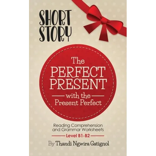 The Perfect Present, with the Present Perfect (Reading Comprehension and Grammar Worksheets): Level B1-B2 - Paperback