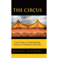 The Circus: Your Ticket to Understanding America's Totalitarian Marxism - Hardcover