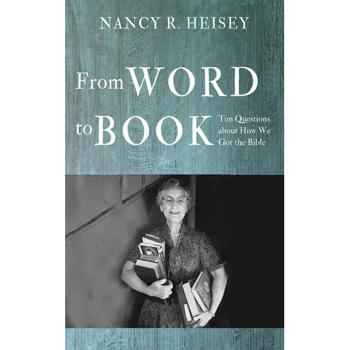 From Word to Book: Ten Questions about How We Got the Bible - Paperback