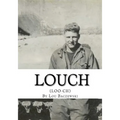 Louch: A Simple Man's True Story of War, Survival, Life, and Legacy - Paperback