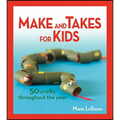 Make and Takes for Kids: 50 Crafts Throughout the Year - Paperback