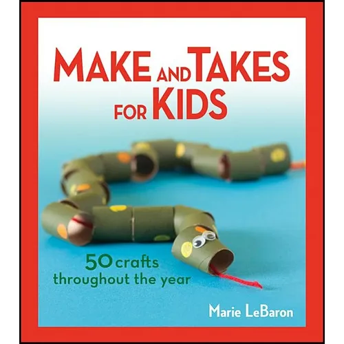 Make and Takes for Kids: 50 Crafts Throughout the Year - Paperback
