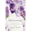 (Mis)carriage: A Mother's Story of Why Pregnancy Loss Matters - Paperback