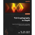 TLS Cryptography In-Depth: Explore the intricacies of modern cryptography and the inner workings of TLS - Paperback