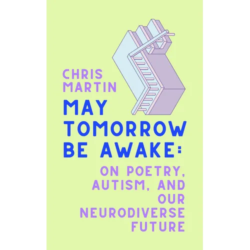 May Tomorrow Be Awake: On Poetry, Autism, and Our Neurodiverse Future - Hardcover