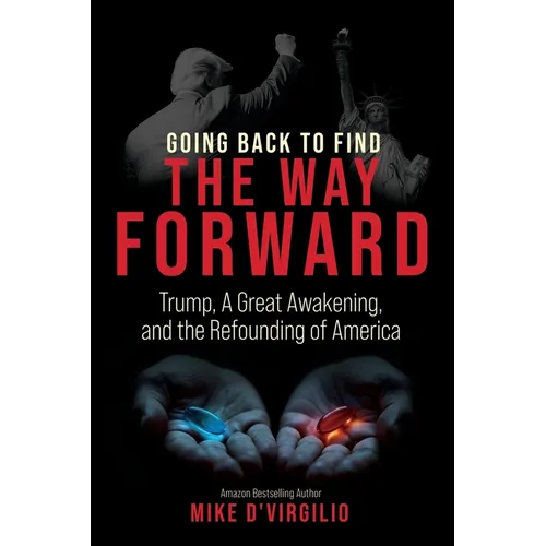 Going Back to Find the Way Forward: Trump, A Great Awakening, and the Refounding of America - Paperback