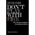 Don't Play With Fire: How To Keep Your Greatness From Going Up In Flames - Paperback