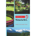 Victoria B.C. Travel Guide: Where to Go & What to Do - Paperback
