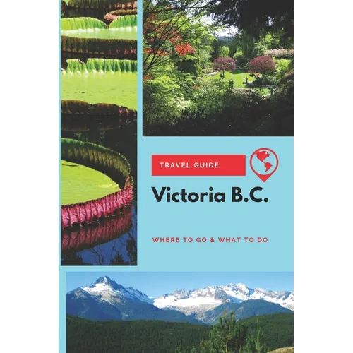 Victoria B.C. Travel Guide: Where to Go & What to Do - Paperback