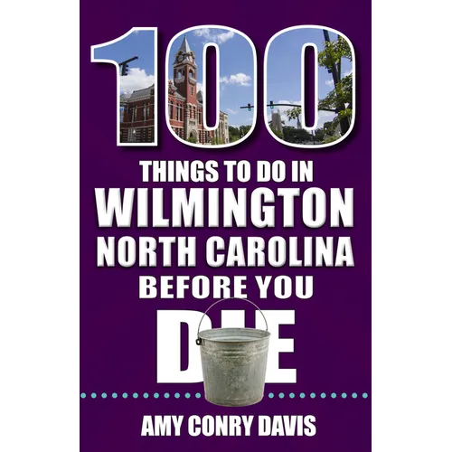 100 Things to Do in Wilmington, North Carolina, Before You Die - Paperback