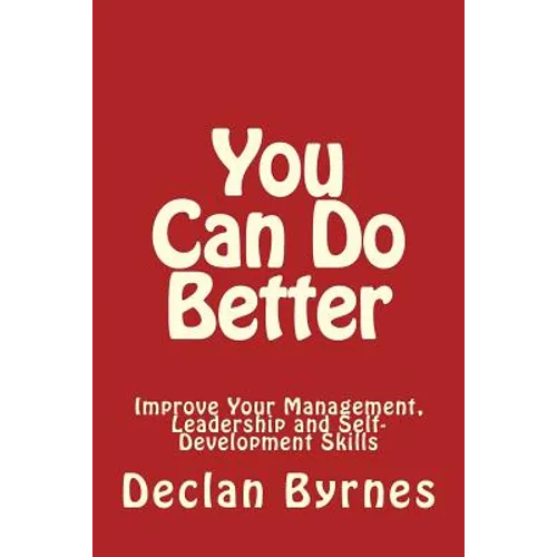 You Can Do Better: Improve Your Management, Leadership and Self Development Skills - Paperback