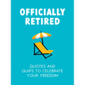 Officially Retired: Hilarious Quips and Quotes for the Newly Retired - Hardcover