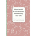 Business Leadership - Becoming Management Material & Building Better Teams: Workplace Solutions For Women in Charge - Paperback
