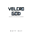 Velcro God: Relating to the God of Attachment - Hardcover